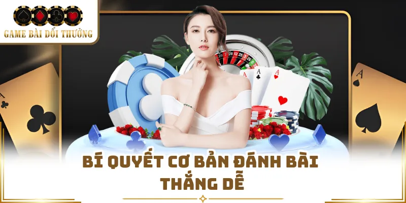 Bí quyết cơ bản đánh bài thắng dễ