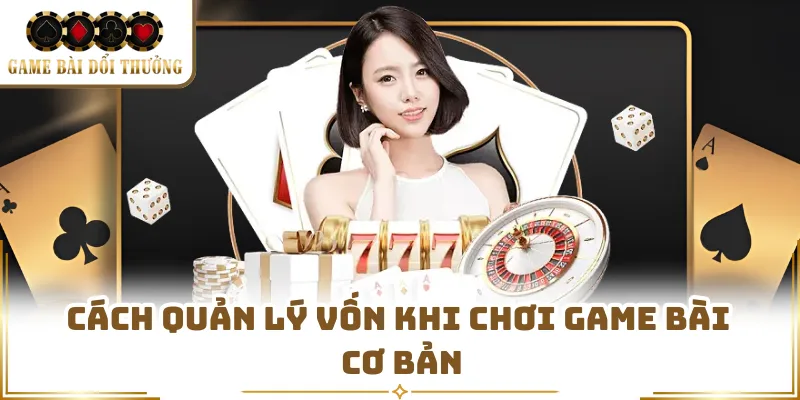Cách quản lý vốn khi chơi game bài cơ bản