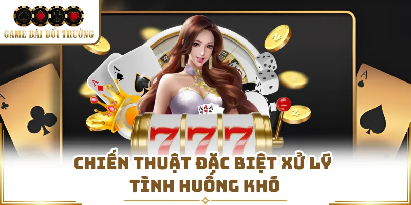 Chiến thuật đặc biệt xử lý tình huống khó