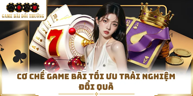 Cơ chế game bài tối ưu trải nghiệm đổi quà 