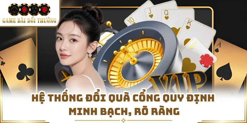 Hệ thống đổi quà cổng quy định minh bạch, rõ ràng 