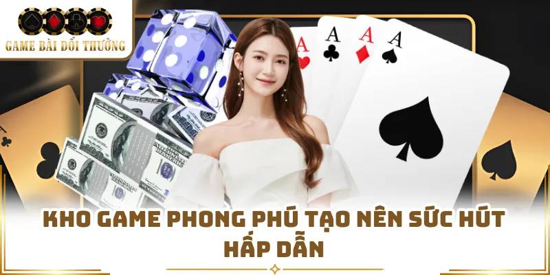 Kho game phong phú tạo nên sức hút hấp dẫn 