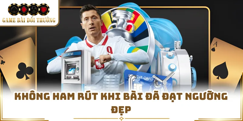 Không ham rút khi bài đã đạt ngưỡng đẹp