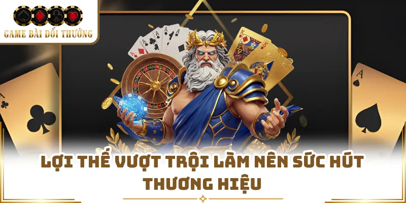 Lợi thế vượt trội làm nên sức hút thương hiệu 