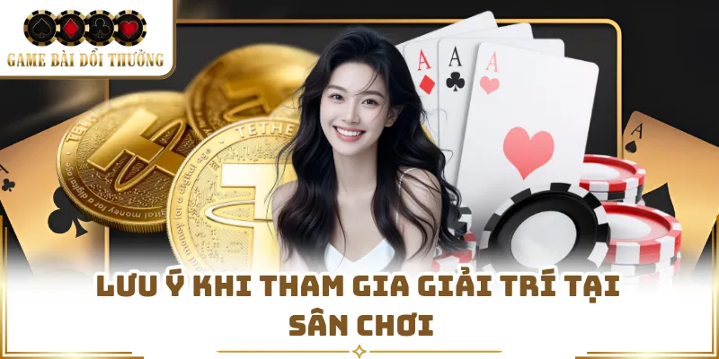 Lưu ý khi tham gia giải trí tại sân chơi