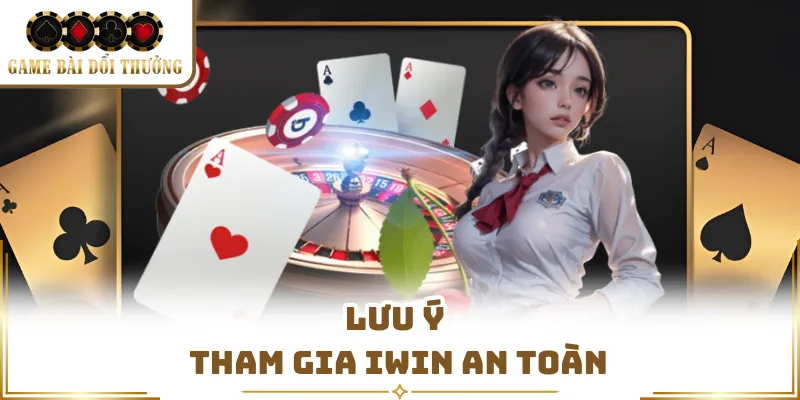 Lưu ý tham gia Iwin an toàn