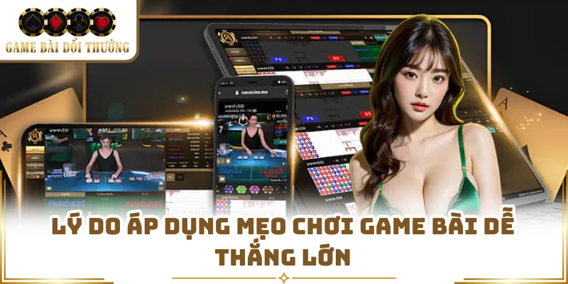 Lý do áp dụng mẹo chơi game bài dễ thắng lớn