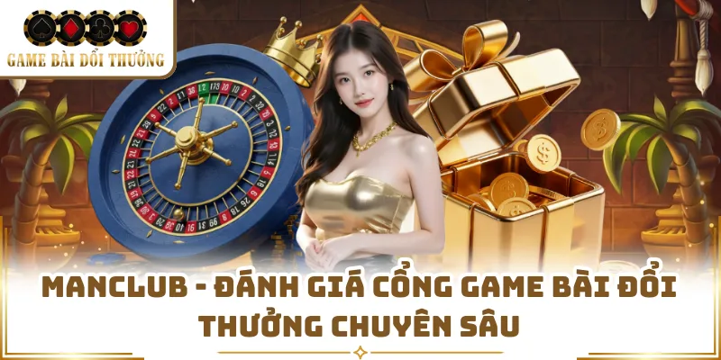 Manclub - Đánh Giá Cổng Game Bài Đổi Thưởng Chuyên Sâu