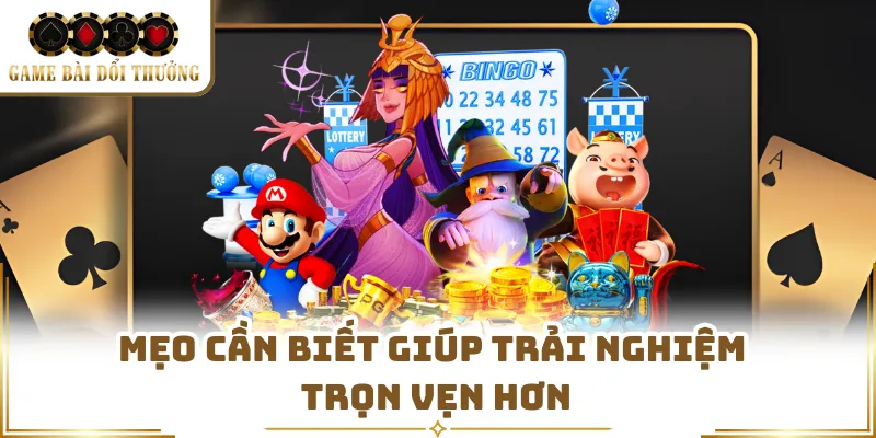 Mẹo cần biết giúp trải nghiệm trọn vẹn hơn