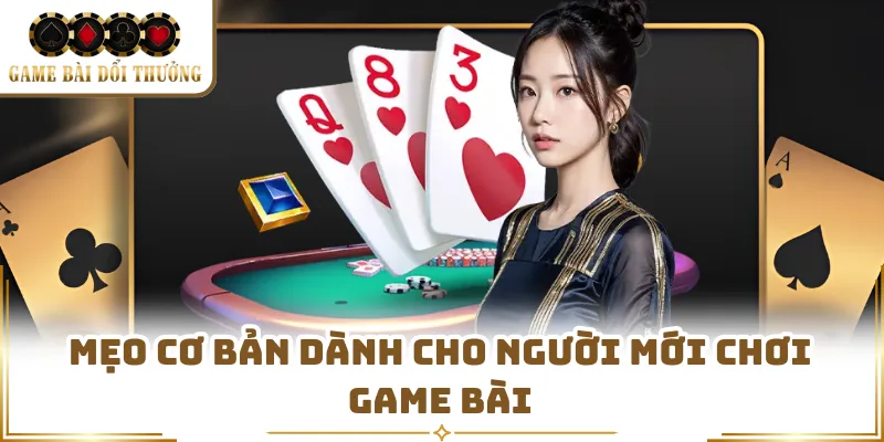 Mẹo cơ bản dành cho người mới chơi game bài
