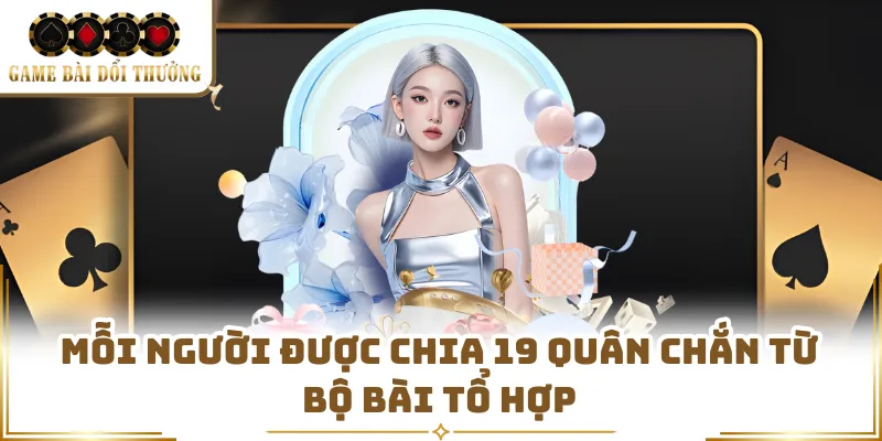 Mỗi người được chia 19 quân Chắn từ bộ bài tổ hợp