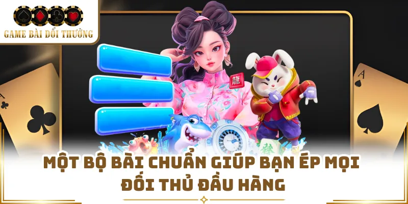 Một bộ bài chuẩn giúp bạn ép mọi đối thủ đầu hàng