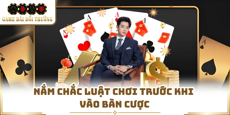 Nắm chắc luật chơi trước khi vào bàn cược