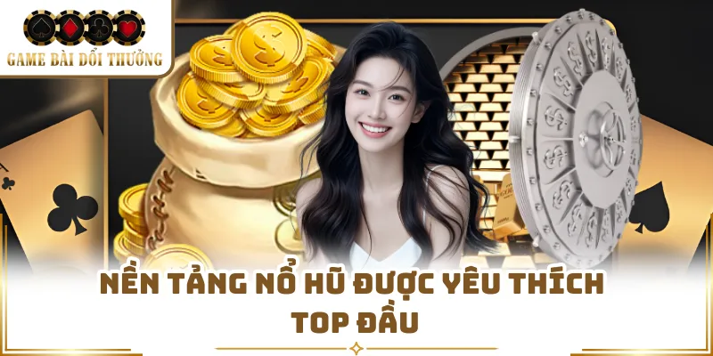 Nền tảng nổ hũ được yêu thích top đầu 