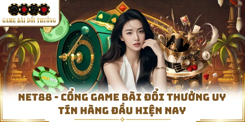 Net88 - Cổng Game Bài Đổi Thưởng Uy Tín Hàng Đầu Hiện Nay 