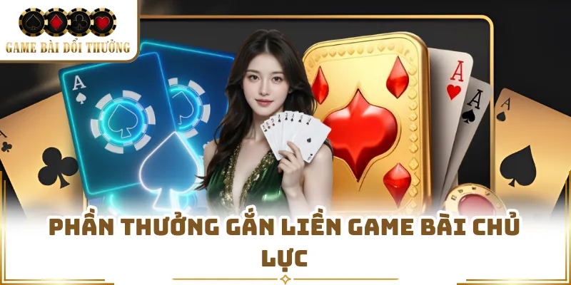 Phần thưởng gắn liền game bài chủ lực