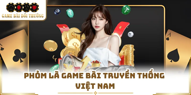 Phỏm là game bài truyền thống Việt Nam