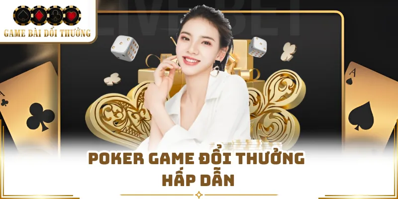 Poker game đổi thưởng hấp dẫn 