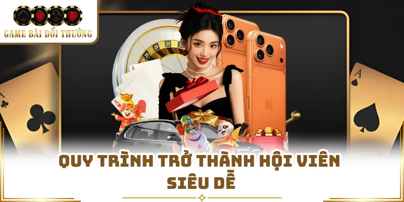 Quy trình trở thành hội viên siêu dễ