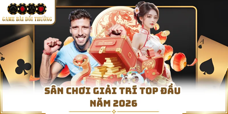 Sân chơi giải trí top đầu năm 2026