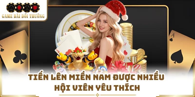 Tiến Lên Miền Nam được nhiều hội viên yêu thích  