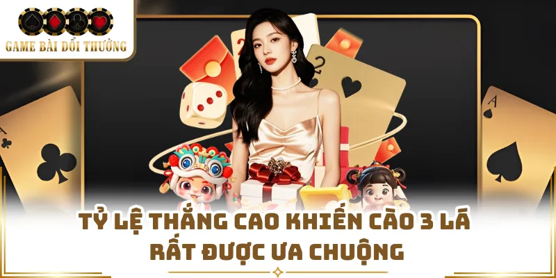 Tỷ lệ thắng cao khiến Cào 3 Lá rất được ưa chuộng