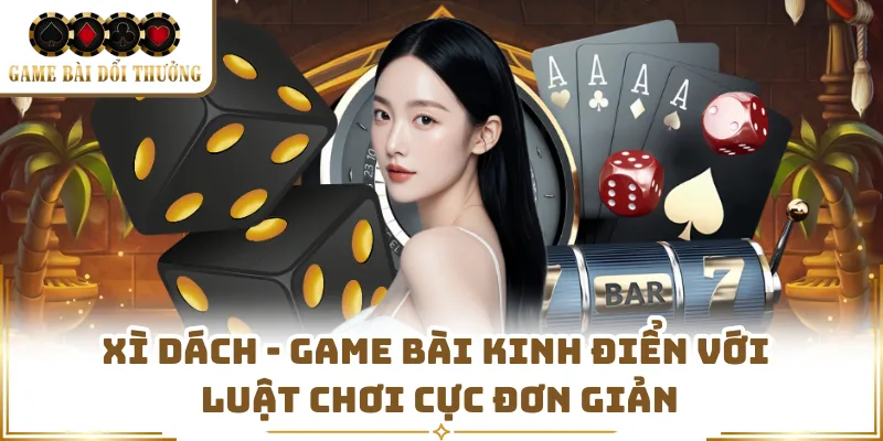 Xì Dách - Game Bài Kinh Điển Với Luật Chơi Cực Đơn Giản